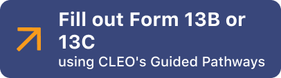 Fill out Form 13B or 13C using CLEO’s Guided Pathways