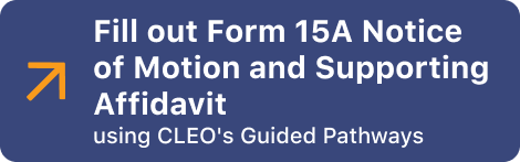 Fill out Form 15A Notice of Motion and Supporting Affidavit using CLEO’s Guided Pathways