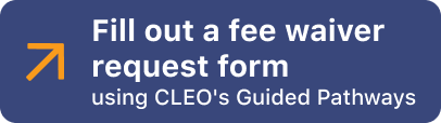 Fill out a fee waiver request form using CLEO’s Guided Pathways